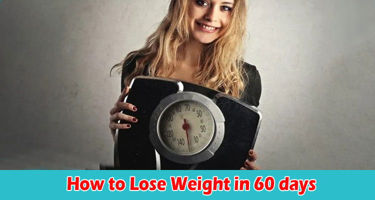 A Guide to How to Lose Weight in 60 days