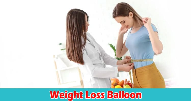 Complete Information About How the Weight Loss Balloon Actually Helpful to Loss the Weight