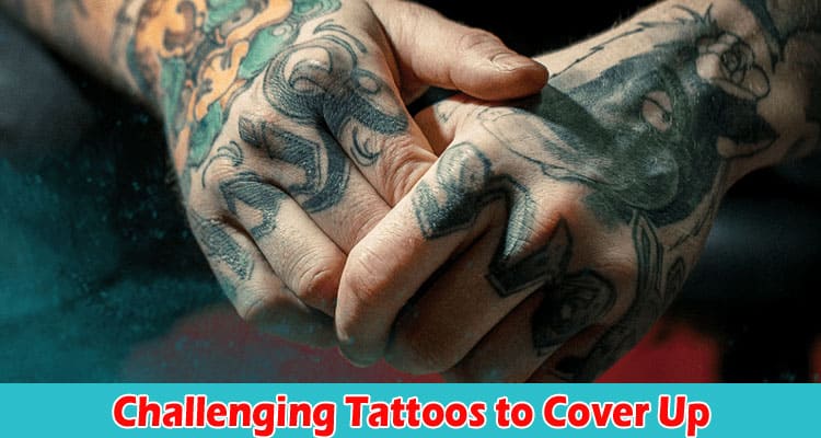 Complete Information About The Most Challenging Tattoos to Cover Up and How It’s Done