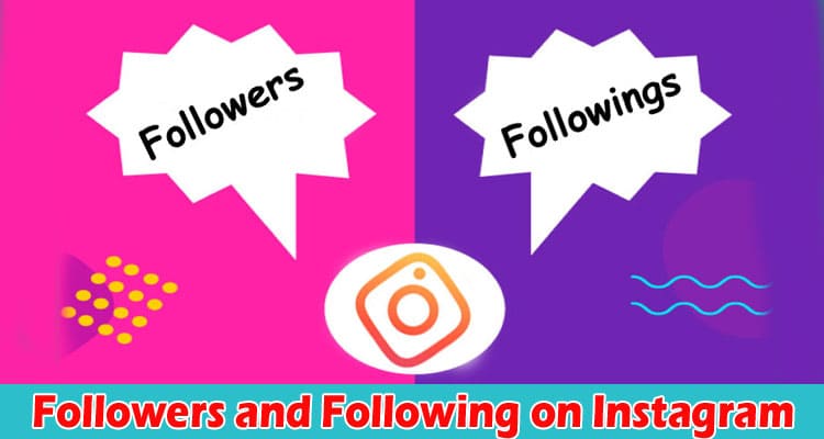 Complete Information About What Is the Difference Between Followers and Following on Instagram