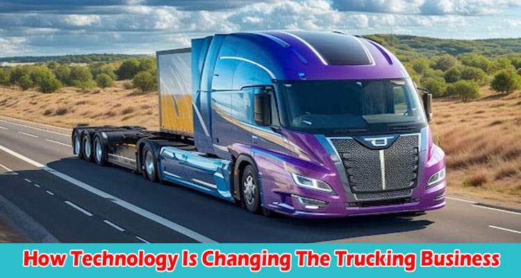 How Technology Is Changing The Trucking Business