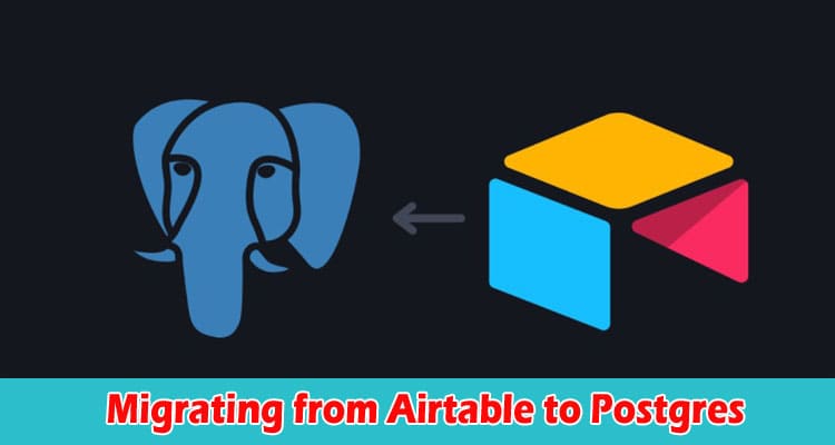 Migrating from Airtable to Postgres A Comprehensive Guide