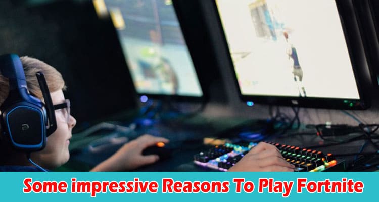 A Guide to Some impressive Reasons To Play Fortnite