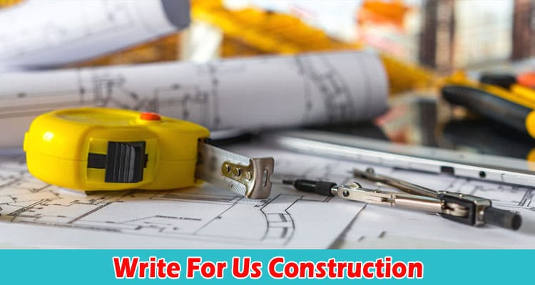 About General Information Write For Us Construction