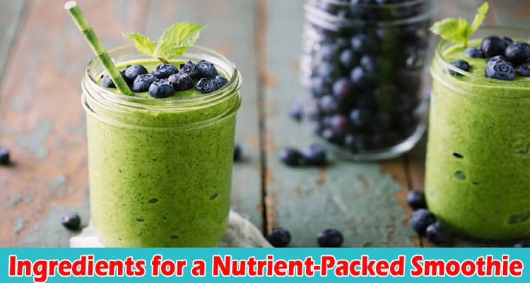 Complete Information About Discover the 10 Key Ingredients for a Nutrient-Packed Smoothie