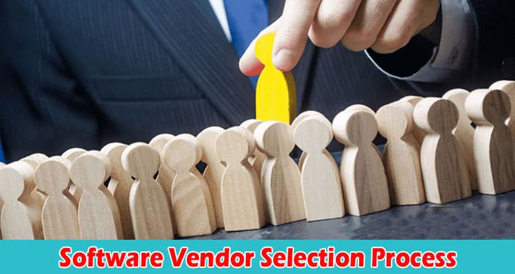 Complete Information About Key Factors to Consider in the Software Vendor Selection Process