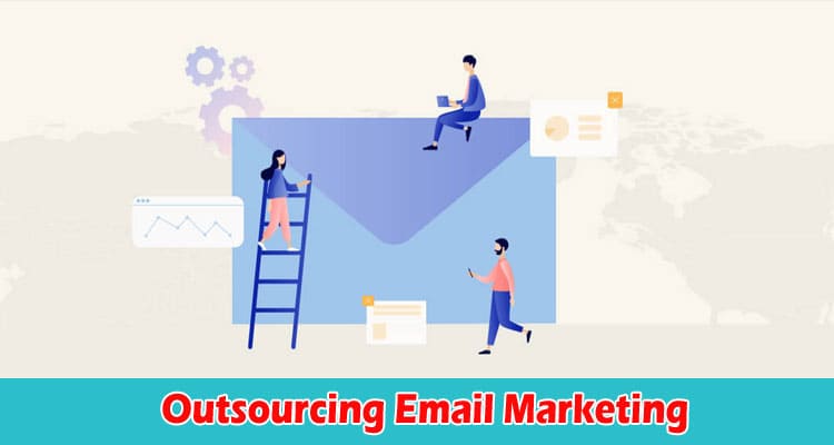 Outsourcing Email Marketing – Is It a Viable Option?