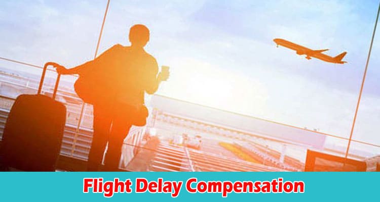 Flight Delay Compensation All You Need to Know