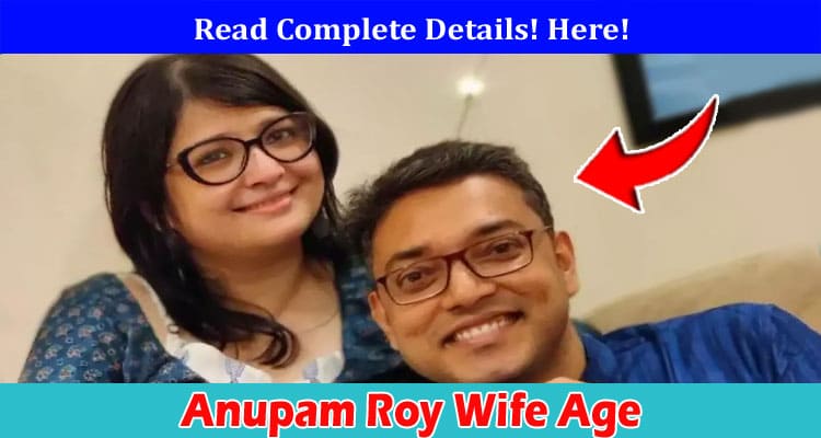 Latest News Anupam Roy Wife Age