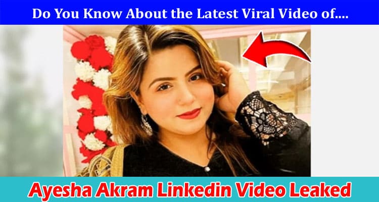 Latest News Ayesha Akram Linkedin Video Leaked