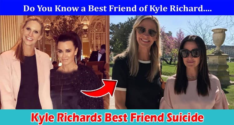[Updated] Kyle Richards Best Friend Suicide: Did She Committed Death & Passed Away?