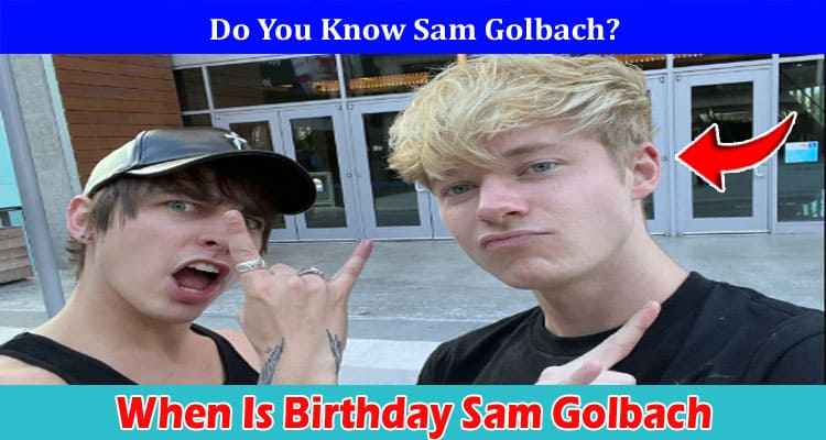 Latest News When Is Birthday Sam Golbach
