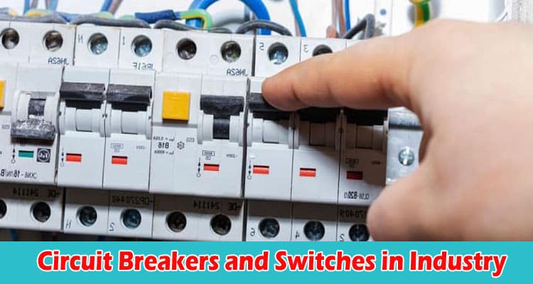 The Role of Circuit Breakers and Switches in Industry