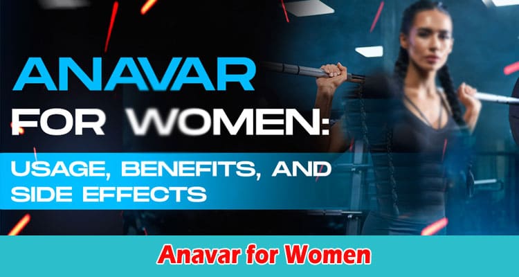Anavar for Women Benefits and Tips for Usage