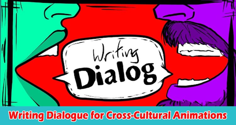 Challenges and Opportunities in Writing Dialogue for Cross-Cultural Animations
