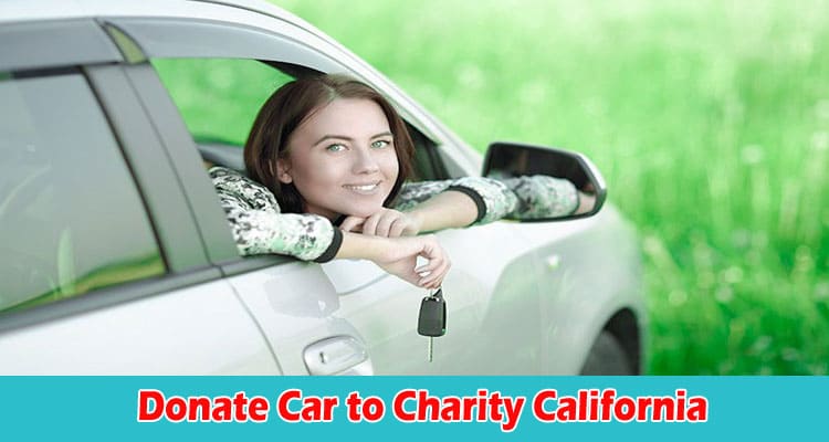 Complete Information Donate Car to Charity California