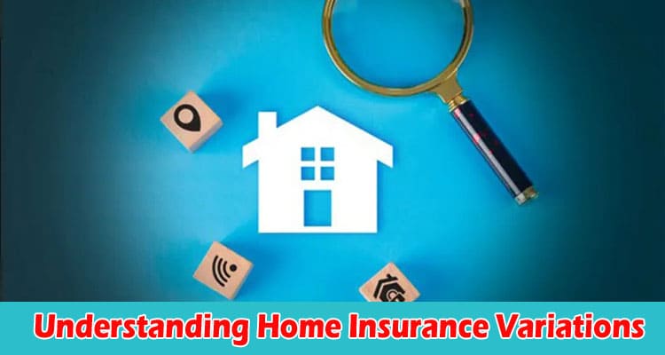How to Understanding Home Insurance Variations