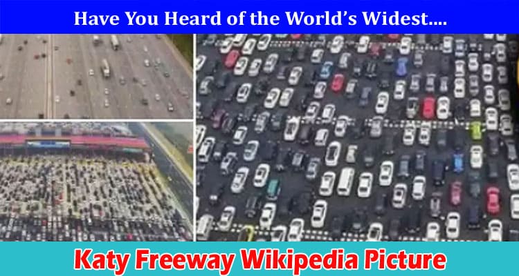 Katy Freeway Wikipedia Pictures: Check Details On Widest Point, Traffic, And 26 Lanes