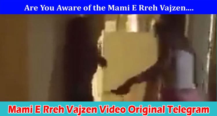 Mami E Rreh Vajzen Video Original Telegram: Check Details On Clip Real Twitter