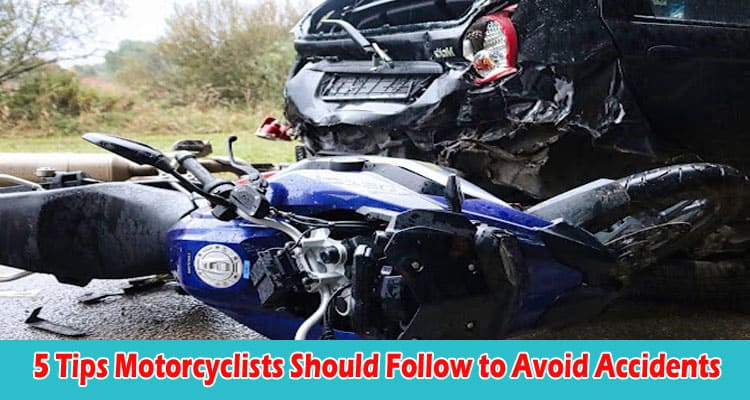 Top 5 Tips Motorcyclists Should Follow to Avoid Accidents