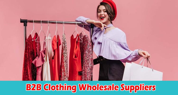 Top 7 Of Best B2B Clothing Wholesale Suppliers We Have Found