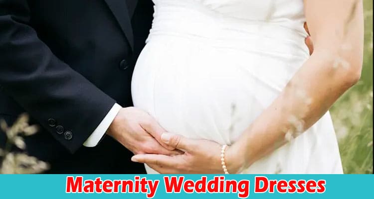 Best Maternity Wedding Dresses That Will Seamlessly Adore Your Curves