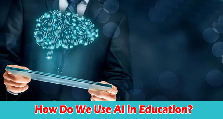 Complete Information How Do We Use AI in Education