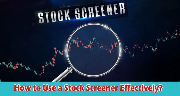Efficient Trading How to Use a Stock Screener Effectively