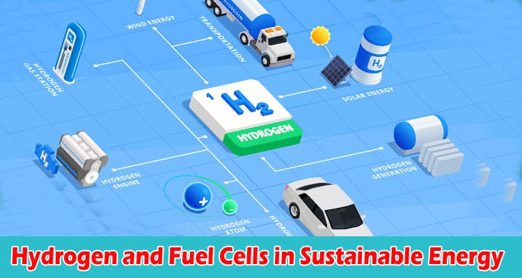 Fueling the Future The Role of Hydrogen and Fuel Cells in Sustainable Energy