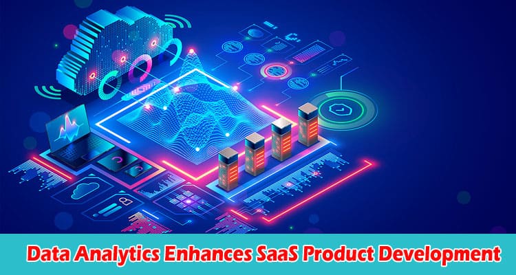How Data Analytics Enhances SaaS Product Development