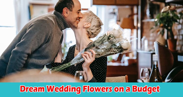 How to Get Your Dream Wedding Flowers on a Budget