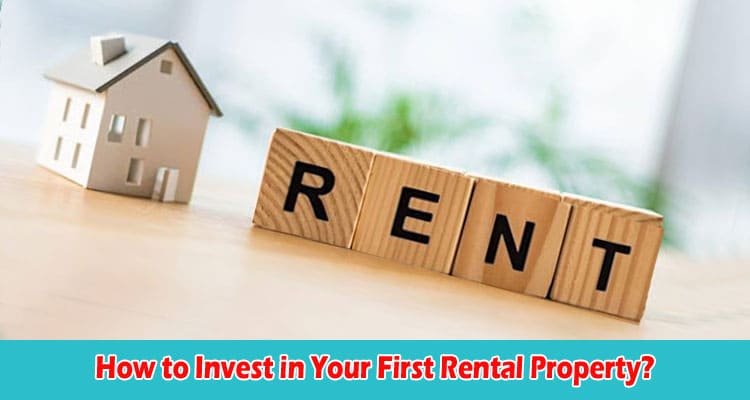 How to Invest in Your First Rental Property