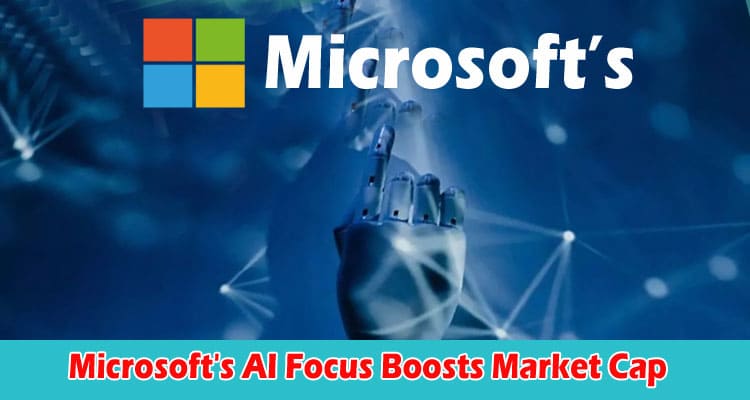 How to Microsoft's AI Focus Boosts Market Cap