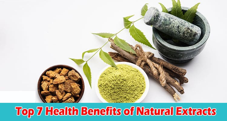 How to Unveiling the Top 7 Health Benefits of Natural Extracts