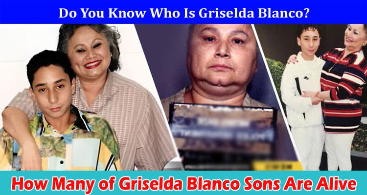 Latest News How Many of Griselda Blanco Sons Are Alive
