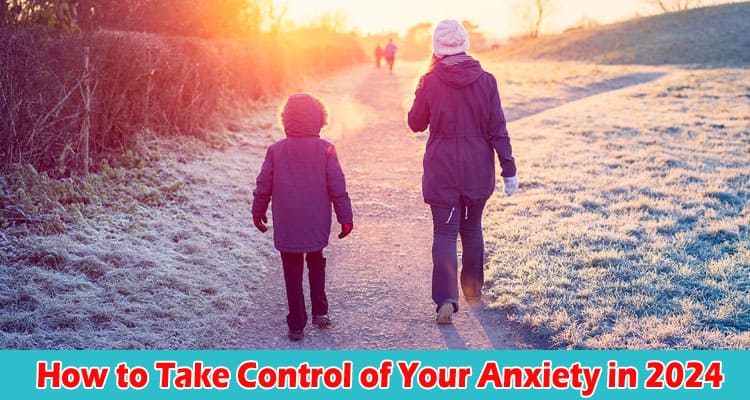 A Guide to How to Take Control of Your Anxiety in 2024