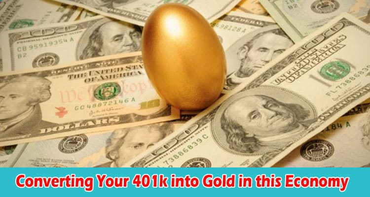 Most Ways of Converting Your 401k into Gold in this Economy