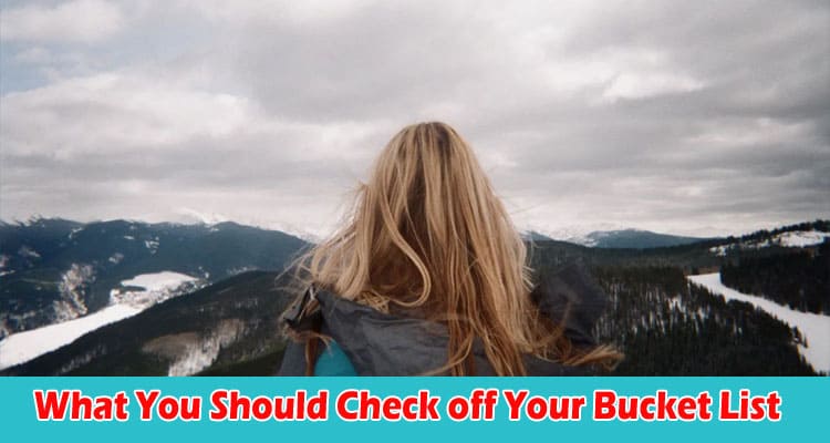 What You Should Check off Your Bucket List