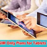 Why SIM Only Plans for Tablets Are Different and Better